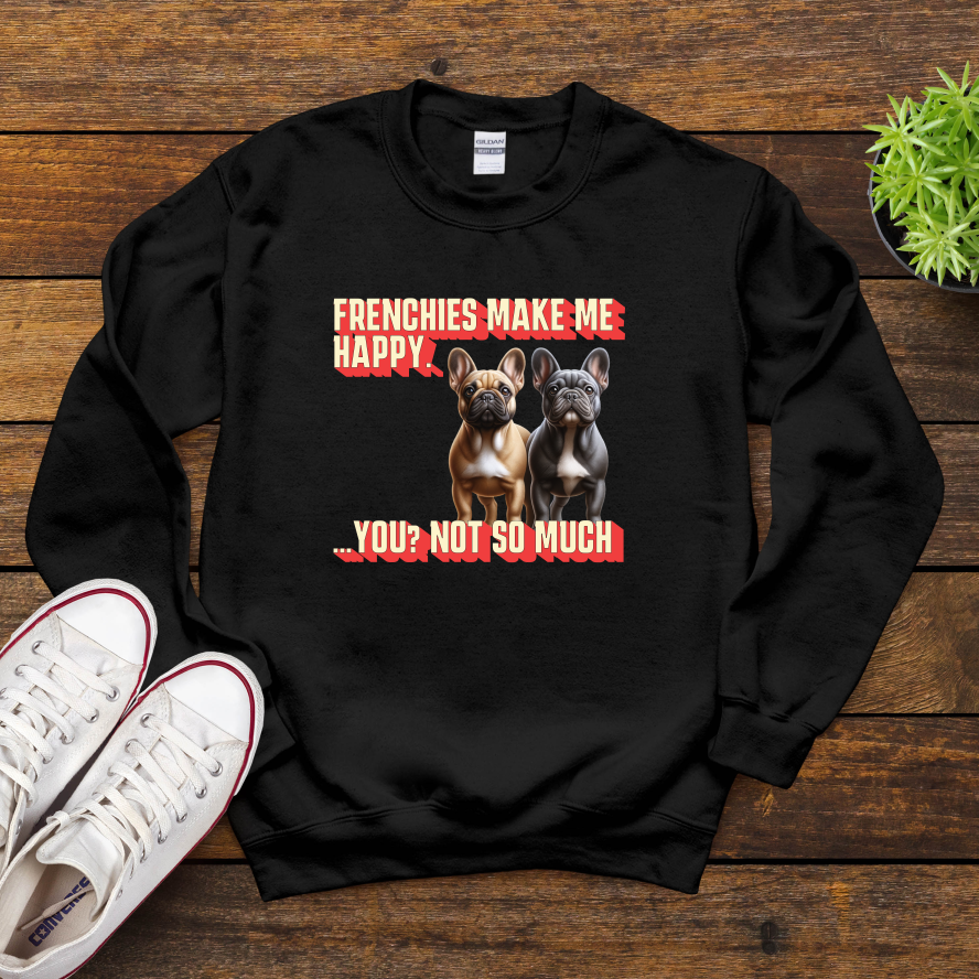 Frenchies Make Me Happy You Not So Much