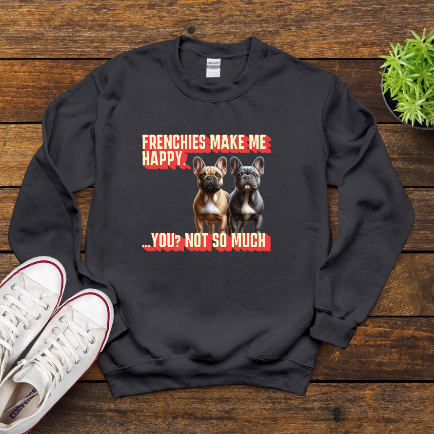 Frenchies Make Me Happy You Not So Much