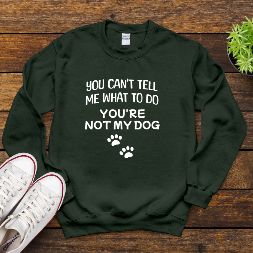 You Can't Tell Me What To Do You're Not My Dog