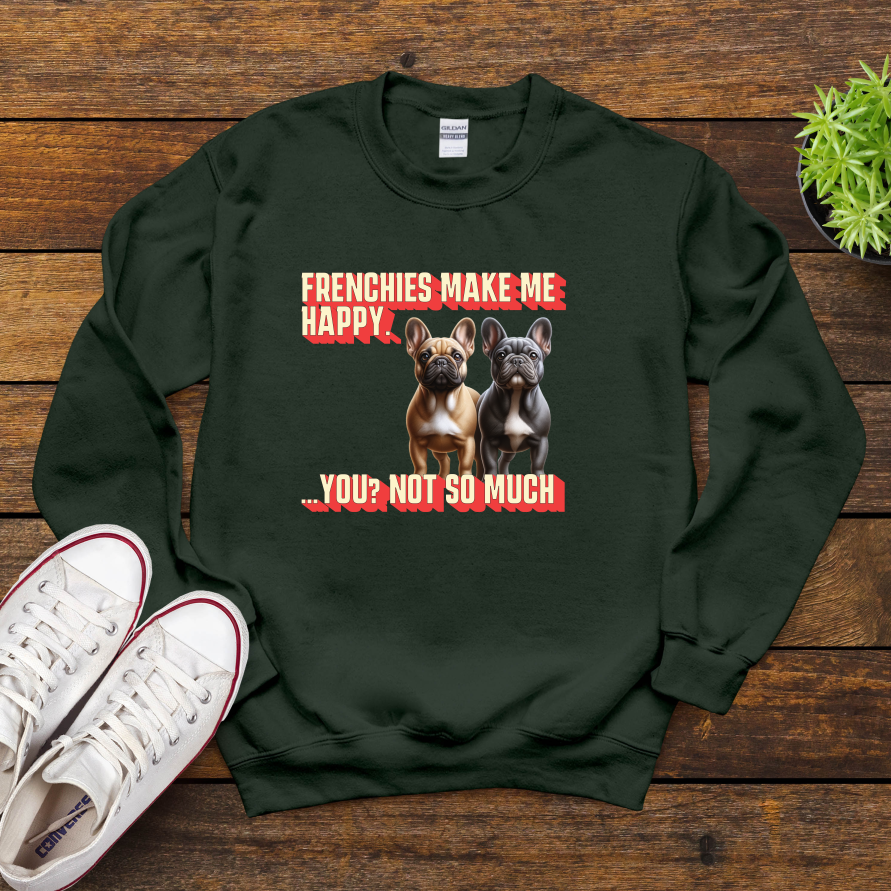 Frenchies Make Me Happy You Not So Much