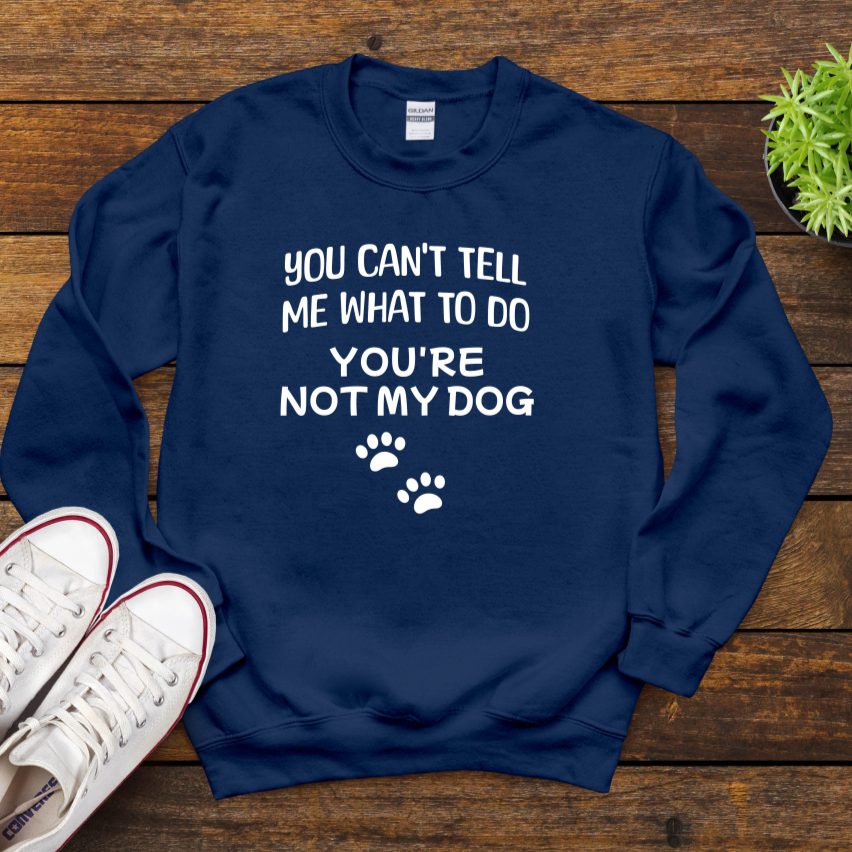 You Can't Tell Me What To Do You're Not My Dog