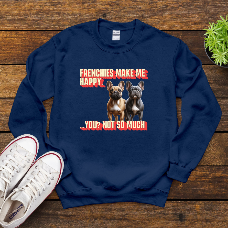 Frenchies Make Me Happy You Not So Much