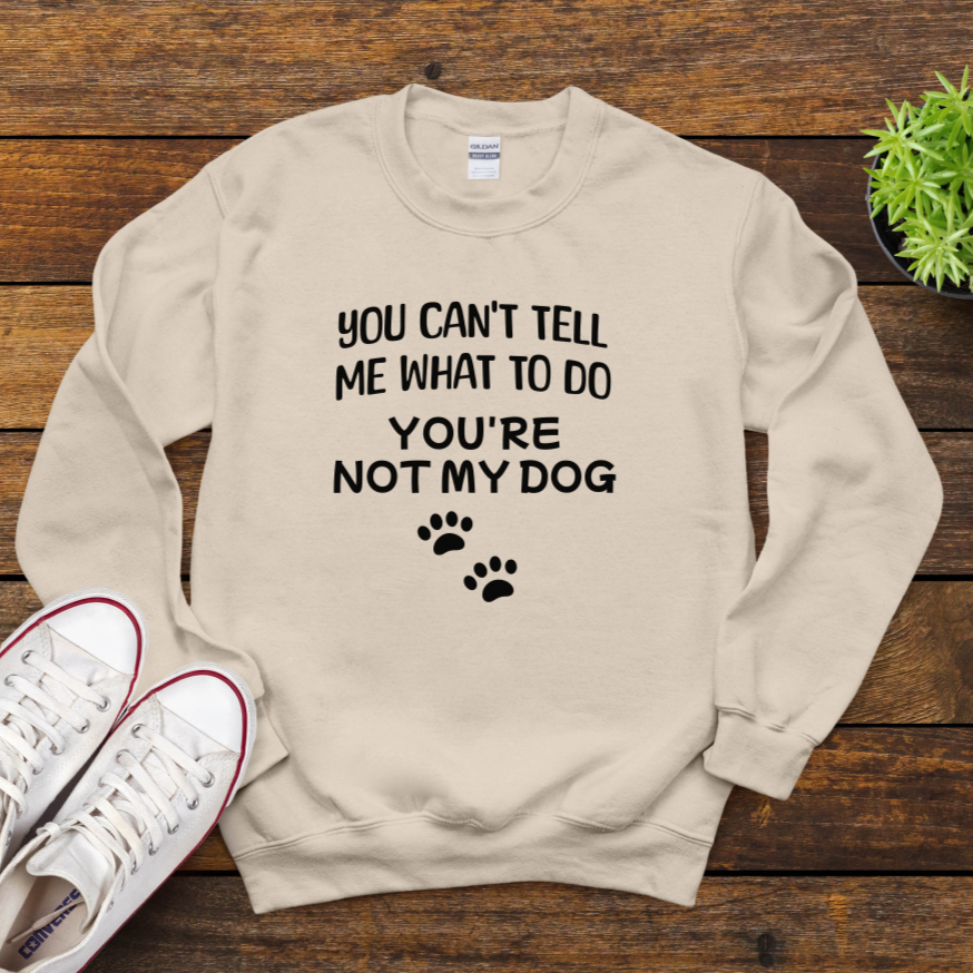You Can't Tell Me What To Do You're Not My Dog