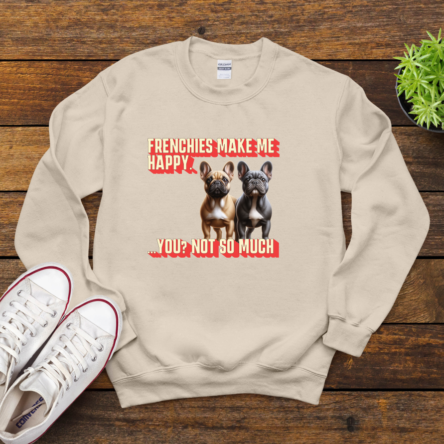 Frenchies Make Me Happy You Not So Much