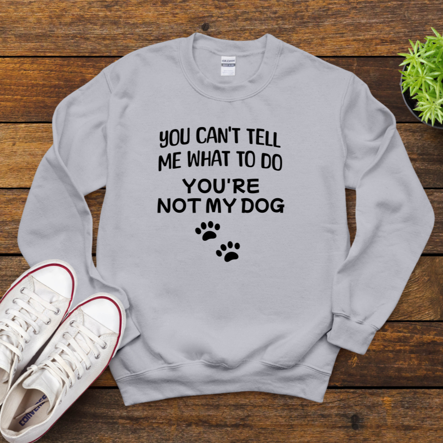 You Can't Tell Me What To Do You're Not My Dog
