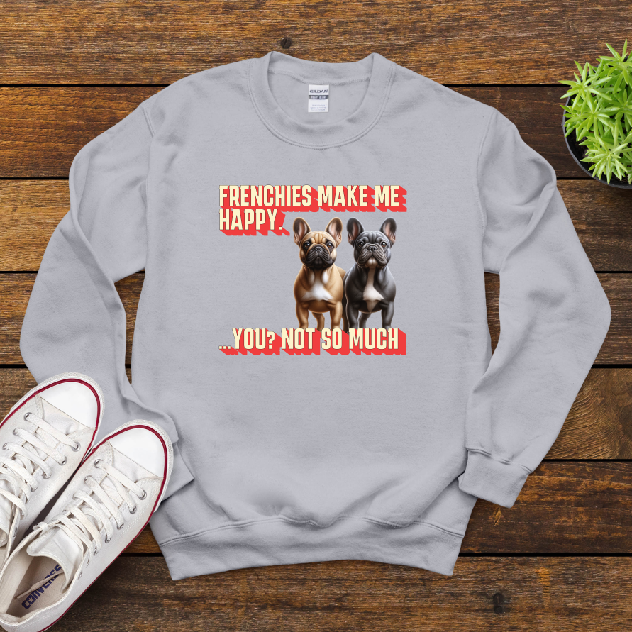 Frenchies Make Me Happy You Not So Much
